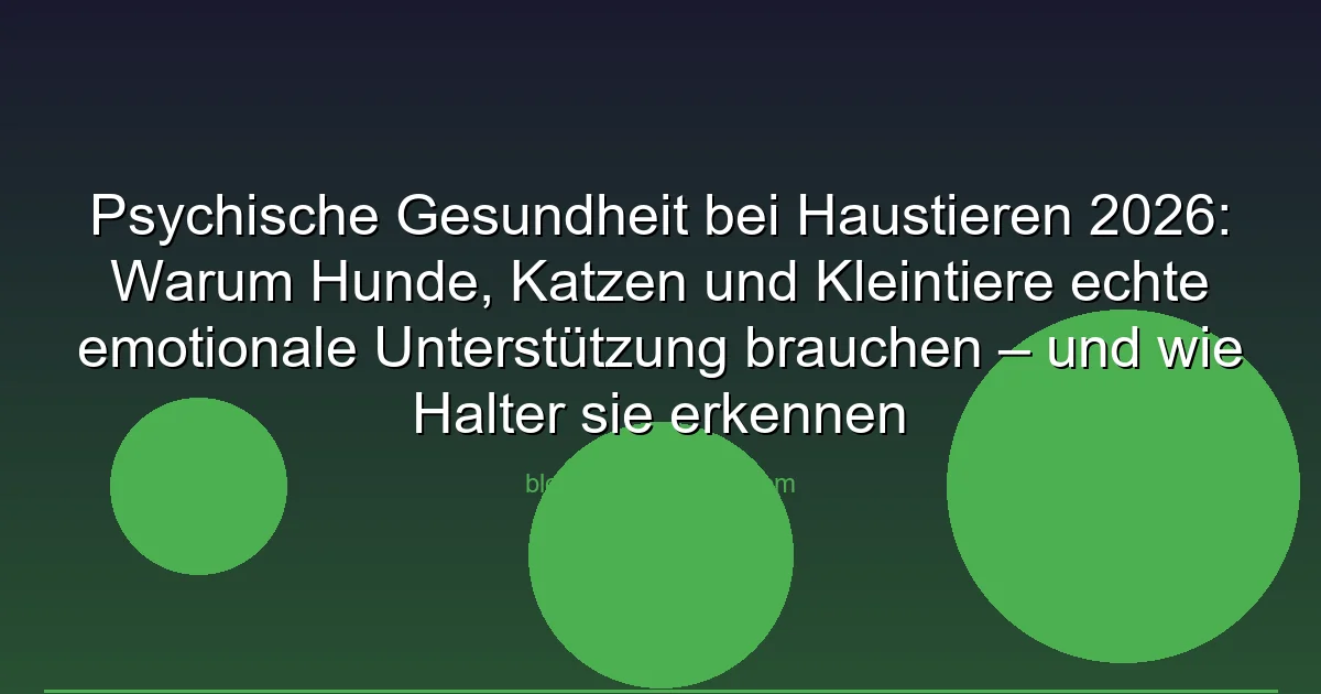 Psychische Gesundheit bei Haustieren 2026: Warum Hunde,…